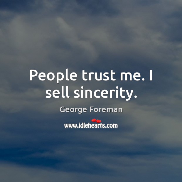 People trust me. I sell sincerity. Image