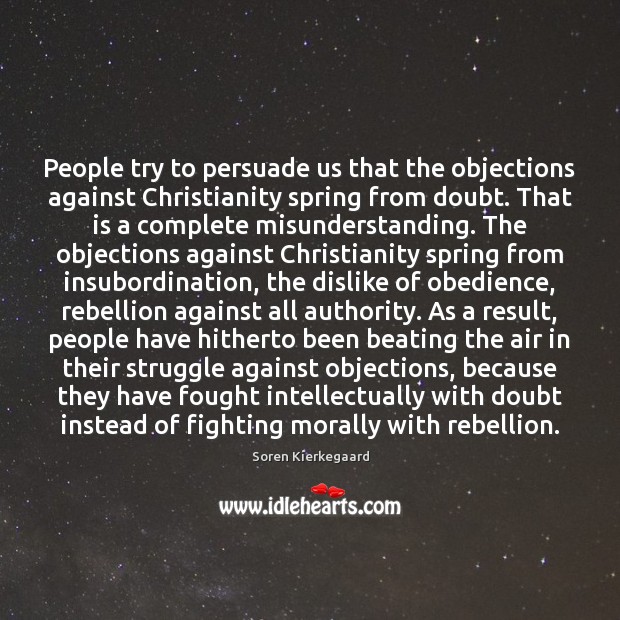 People try to persuade us that the objections against Christianity spring from Image
