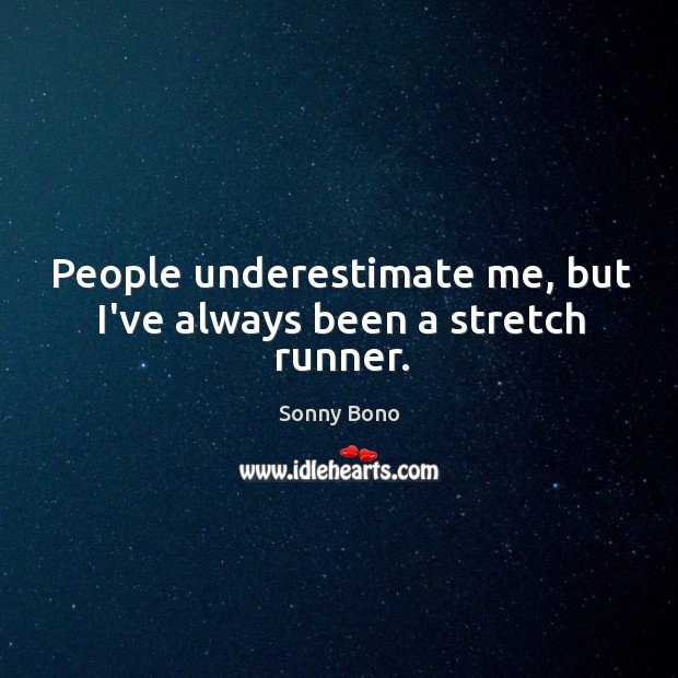 People underestimate me, but I’ve always been a stretch runner. Sonny Bono Picture Quote