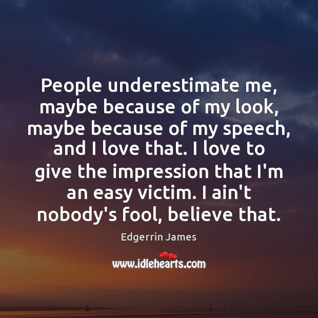 People underestimate me, maybe because of my look, maybe because of my People Quotes Image