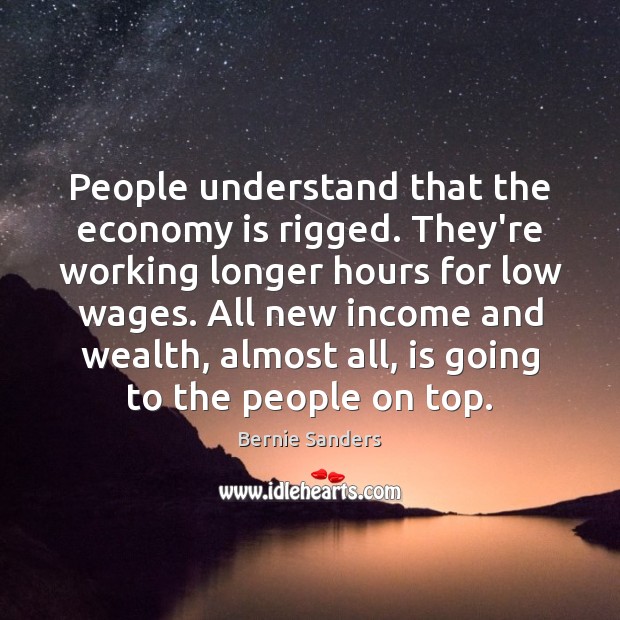 People understand that the economy is rigged. They’re working longer hours for Bernie Sanders Picture Quote