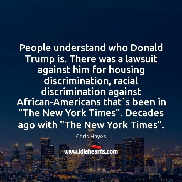People understand who Donald Trump is. There was a lawsuit against him Chris Hayes Picture Quote