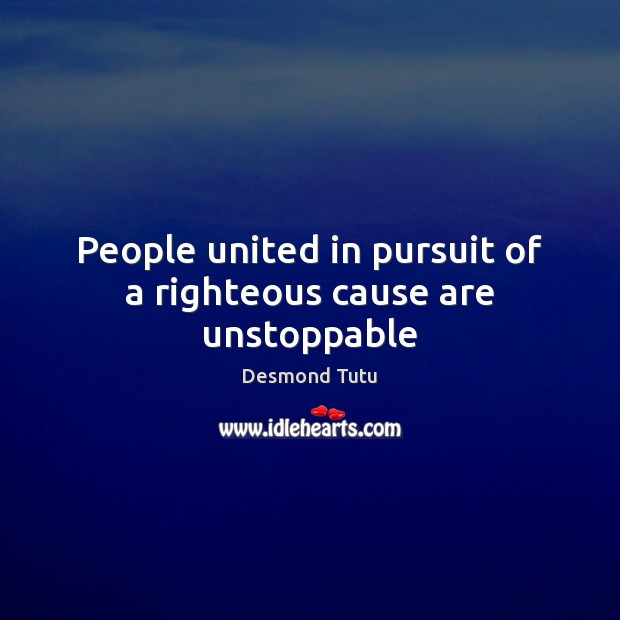 People united in pursuit of a righteous cause are unstoppable Desmond Tutu Picture Quote