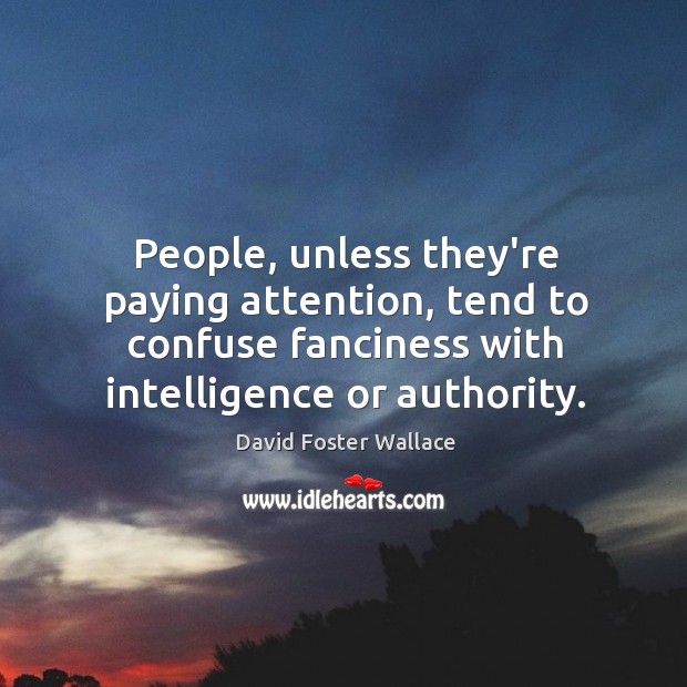 People, unless they’re paying attention, tend to confuse fanciness with intelligence or Image