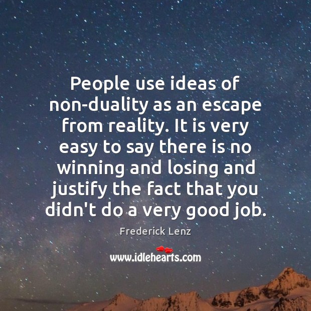 People use ideas of non-duality as an escape from reality. It is Image