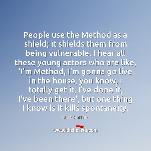 People use the Method as a shield; it shields them from being Mark Ruffalo Picture Quote