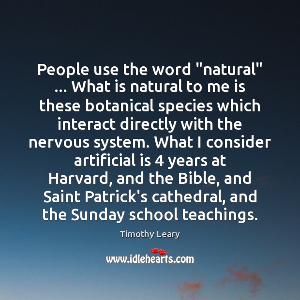 People use the word “natural” … What is natural to me is these Timothy Leary Picture Quote