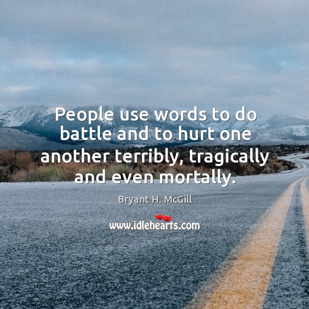 People use words to do battle and to hurt one another terribly, Bryant H. McGill Picture Quote