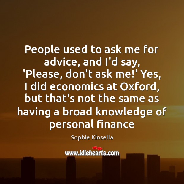 People used to ask me for advice, and I’d say, ‘Please, don’t Sophie Kinsella Picture Quote