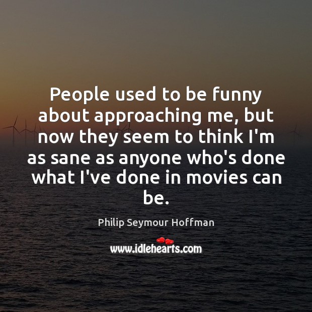 People used to be funny about approaching me, but now they seem Movies Quotes Image