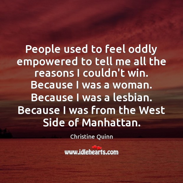 People used to feel oddly empowered to tell me all the reasons Christine Quinn Picture Quote