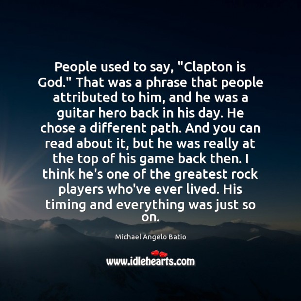 People used to say, “Clapton is God.” That was a phrase that Image
