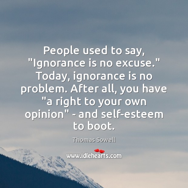 People used to say, “Ignorance is no excuse.” Today, ignorance is no Image