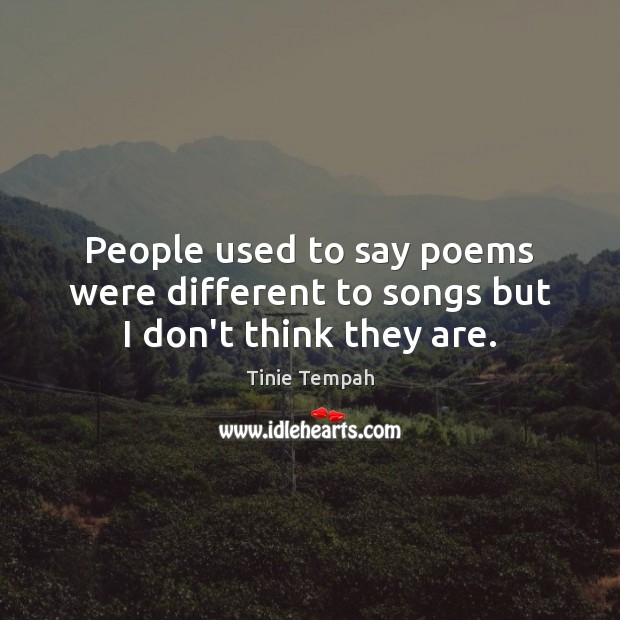 People used to say poems were different to songs but I don’t think they are. Tinie Tempah Picture Quote