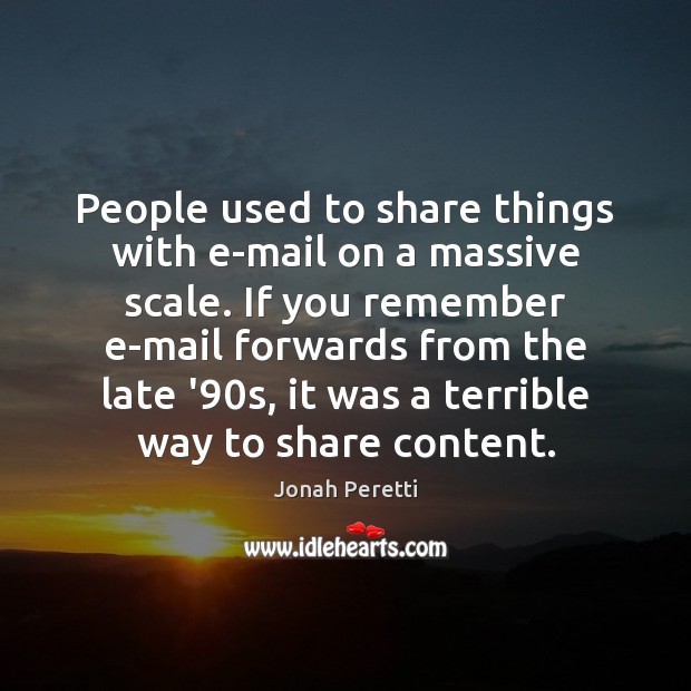 People used to share things with e-mail on a massive scale. If Jonah Peretti Picture Quote