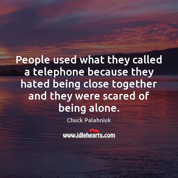 People used what they called a telephone because they hated being close Chuck Palahniuk Picture Quote