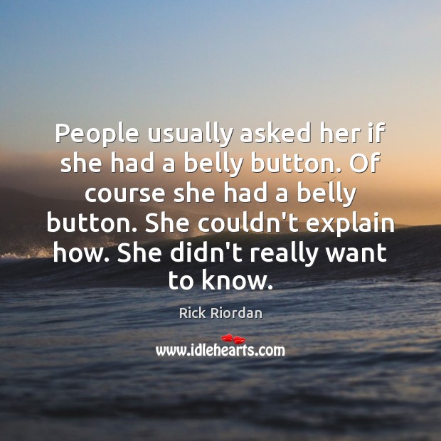 People usually asked her if she had a belly button. Of course Rick Riordan Picture Quote