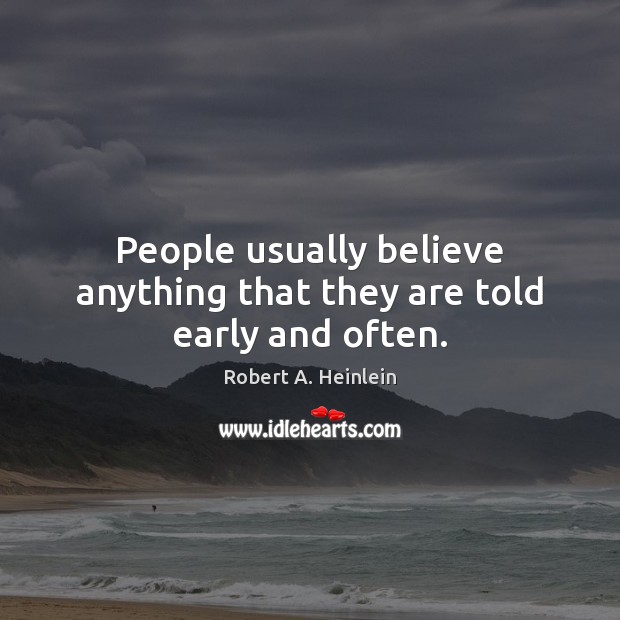 People usually believe anything that they are told early and often. Image