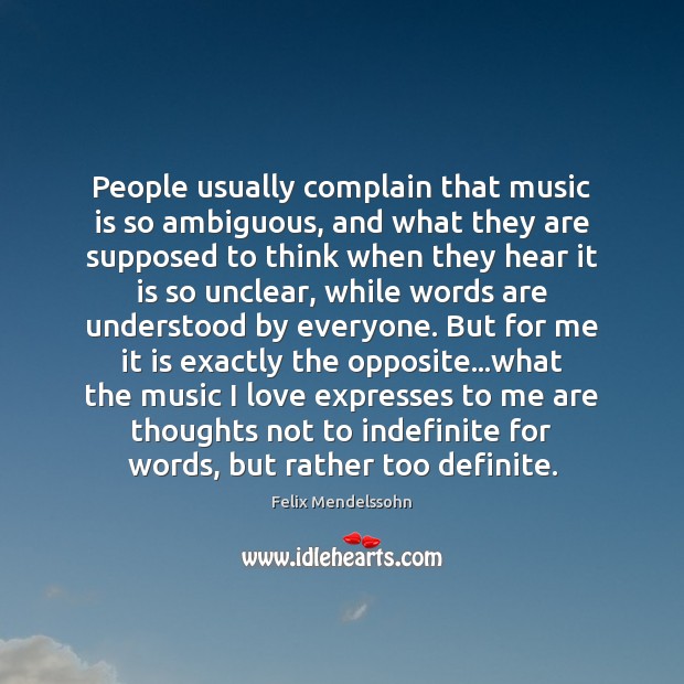 People usually complain that music is so ambiguous, and what they are Felix Mendelssohn Picture Quote