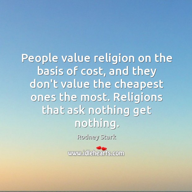 People value religion on the basis of cost, and they don’t value Rodney Stark Picture Quote