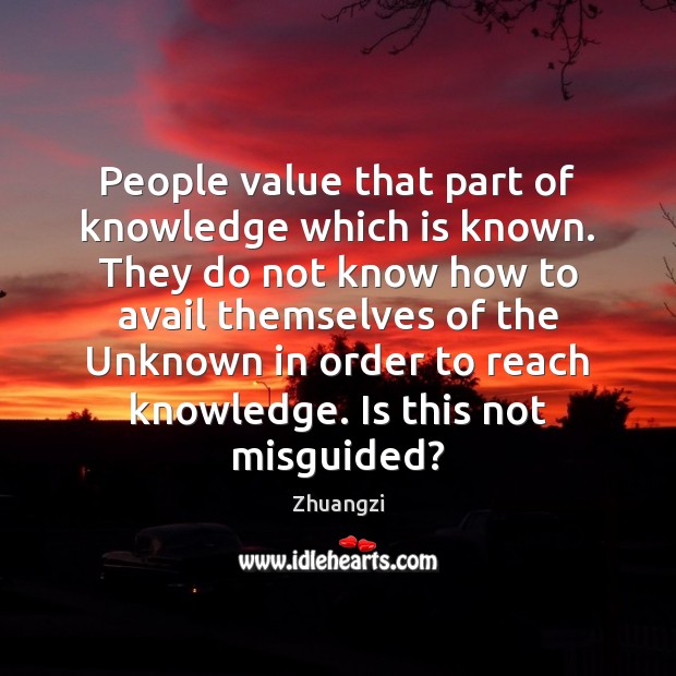 People value that part of knowledge which is known. They do not Image