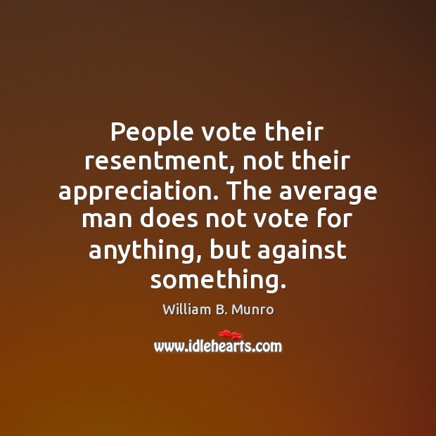 People vote their resentment, not their appreciation. The average man does not Image