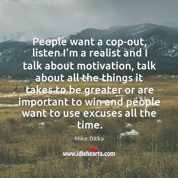 People want a cop-out, listen I’m a realist and I talk about motivation Mike Ditka Picture Quote