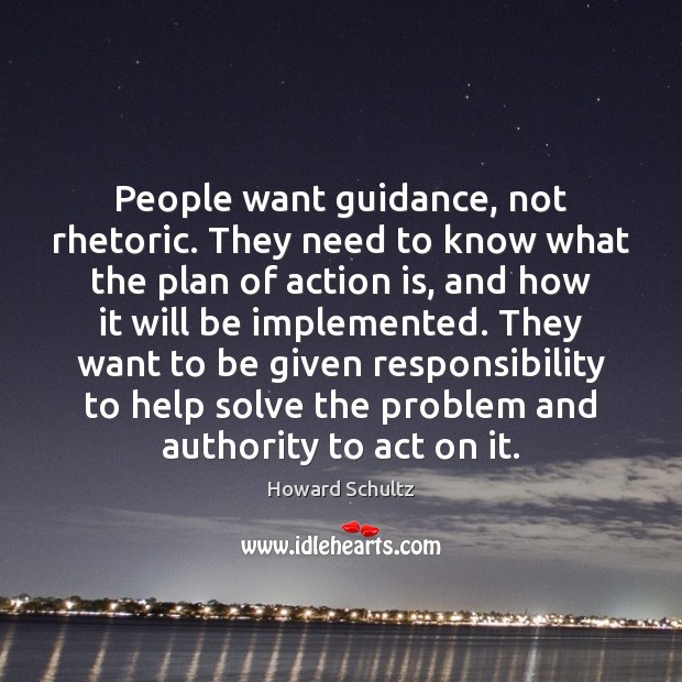 People want guidance, not rhetoric. They need to know what the plan Howard Schultz Picture Quote