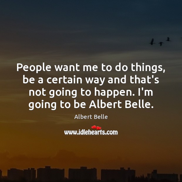 People want me to do things, be a certain way and that’s Albert Belle Picture Quote