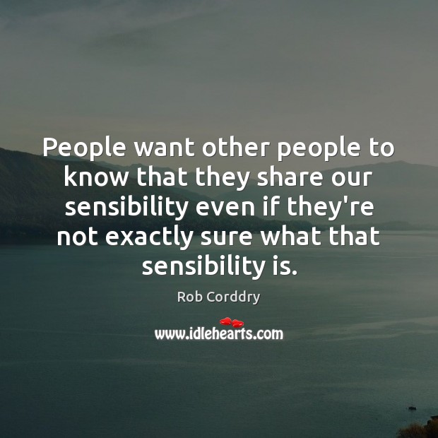 People want other people to know that they share our sensibility even Rob Corddry Picture Quote
