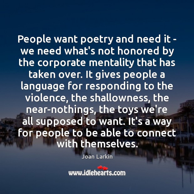 People want poetry and need it – we need what’s not honored Joan Larkin Picture Quote