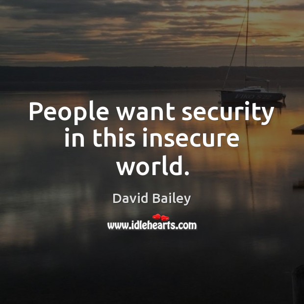 People want security in this insecure world. David Bailey Picture Quote