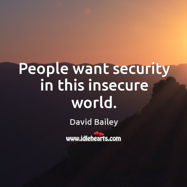 People want security in this insecure world. David Bailey Picture Quote