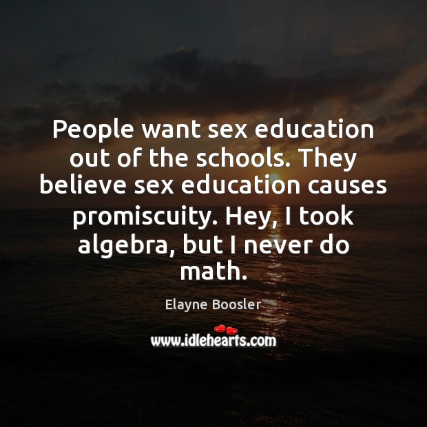 People want sex education out of the schools. They believe sex education Elayne Boosler Picture Quote