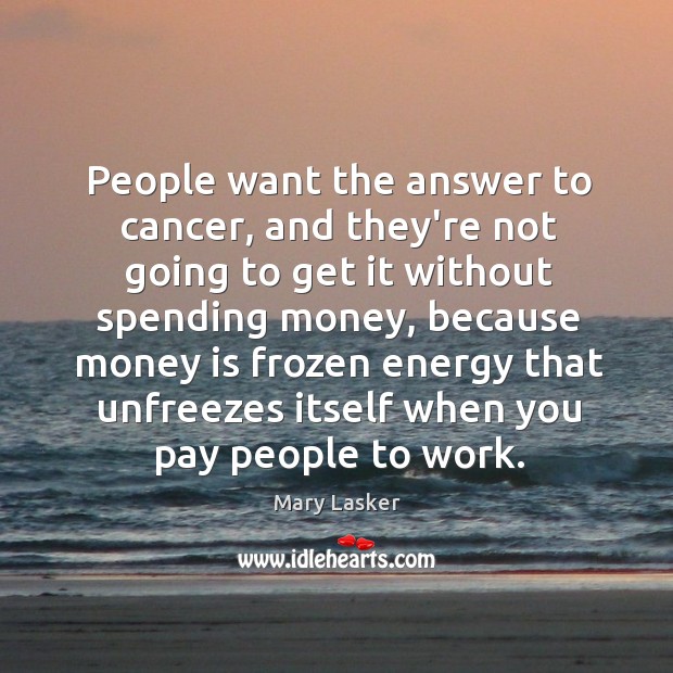 People want the answer to cancer, and they’re not going to get Mary Lasker Picture Quote
