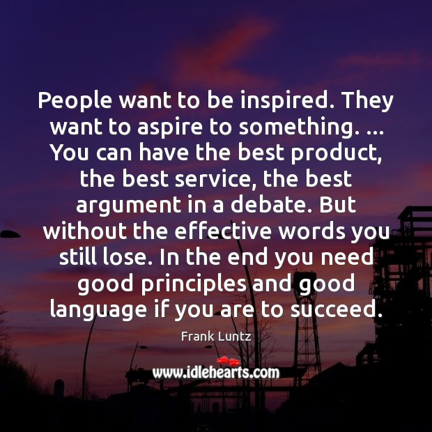 People want to be inspired. They want to aspire to something. … You Frank Luntz Picture Quote