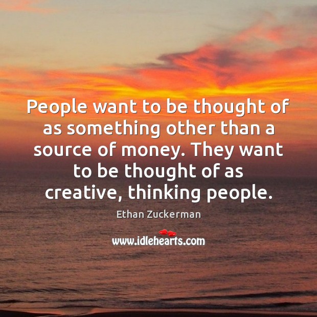 People want to be thought of as something other than a source Ethan Zuckerman Picture Quote