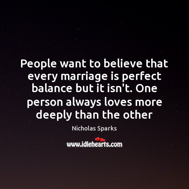 People want to believe that every marriage is perfect balance but it Nicholas Sparks Picture Quote