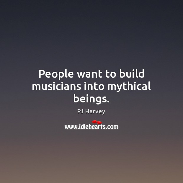 People want to build musicians into mythical beings. Image
