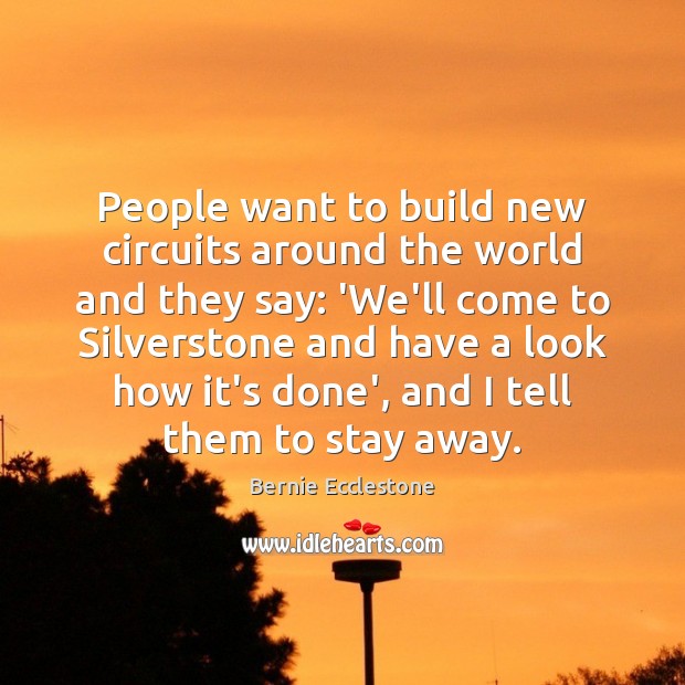 People want to build new circuits around the world and they say: Bernie Ecclestone Picture Quote
