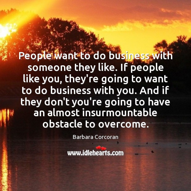 People want to do business with someone they like. If people like Barbara Corcoran Picture Quote