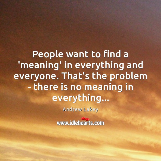 People want to find a ‘meaning’ in everything and everyone. That’s the Image