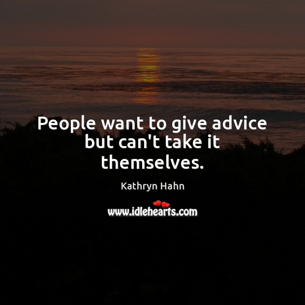 People want to give advice but can’t take it themselves. Kathryn Hahn Picture Quote