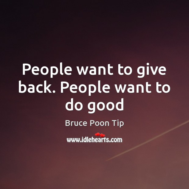 People want to give back. People want to do good Bruce Poon Tip Picture Quote