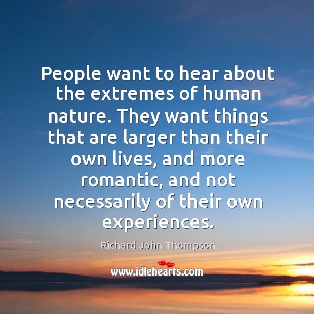 People want to hear about the extremes of human nature. Richard John Thompson Picture Quote