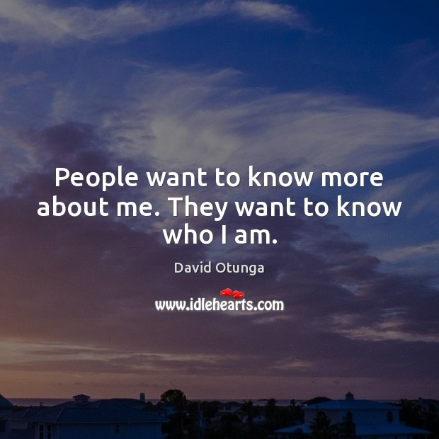People want to know more about me. They want to know who I am. David Otunga Picture Quote