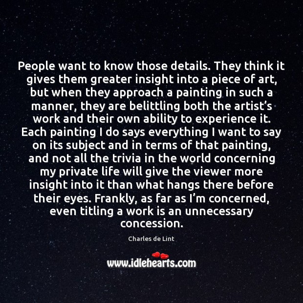 People want to know those details. They think it gives them greater Charles de Lint Picture Quote
