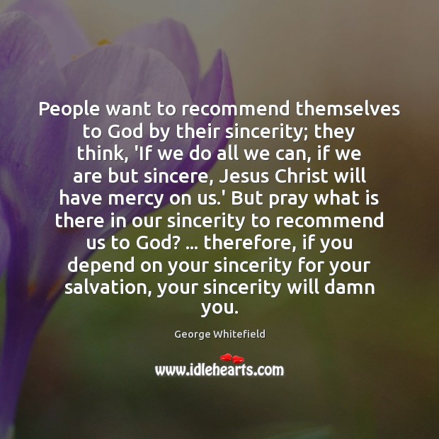 People want to recommend themselves to God by their sincerity; they think, Image