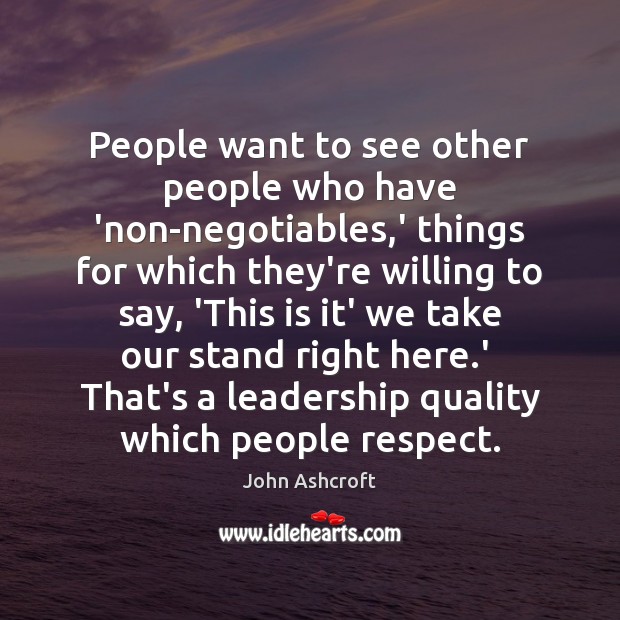 People want to see other people who have ‘non-negotiables,’ things for John Ashcroft Picture Quote