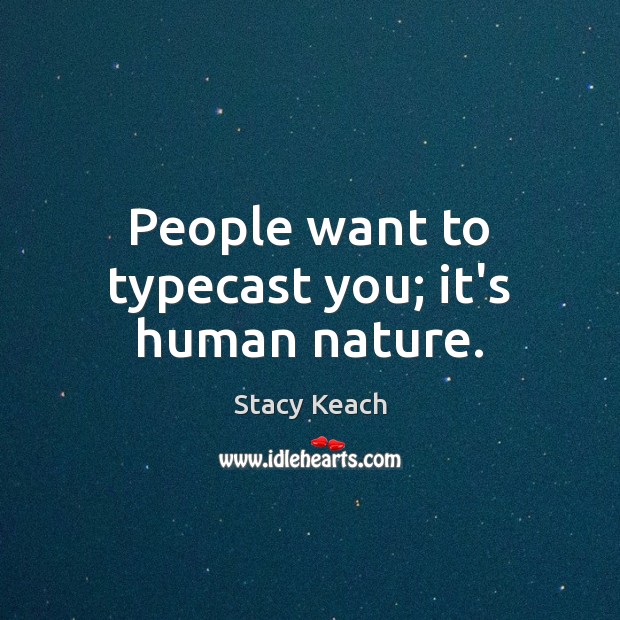 People want to typecast you; it’s human nature. Stacy Keach Picture Quote